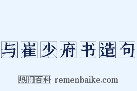 与崔少府书造句是什么意思的图片